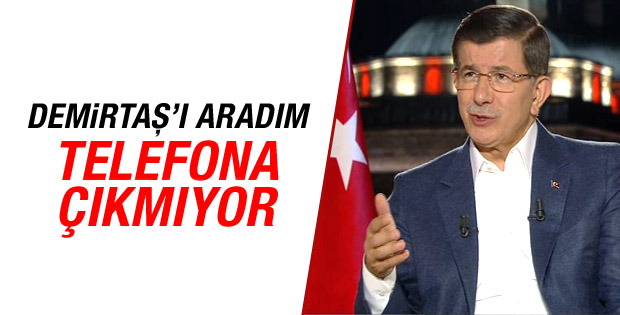 Davutoğlu: Demirtaş'ı aradım telefona çıkmıyor