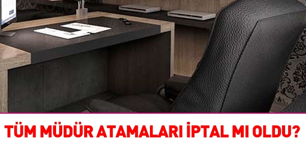 Tüm müdür atamaları, iptal mı oldu?