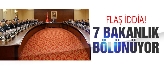 Flaş iddia! '7 bakanlık bölünecek'