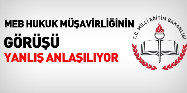 MEB Hukuk Müşavirliğinin görüşü yanlış anlaşılıyor
