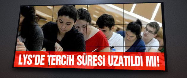 LYS tercih süresi uzadı mı? YÖK açıkladı!