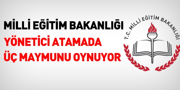 MEB, yönetici atamada 3 maymunu oynuyor