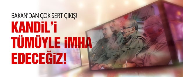 Bakan: Kandil'i tamamen imha edeceğiz!