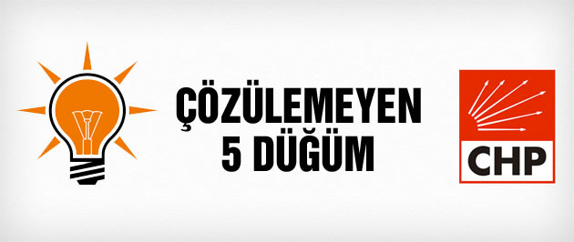 AK Parti-CHP görüşmesi çözülemeyen 5 düğüm!