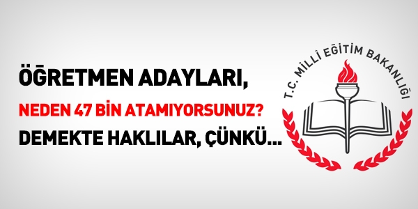 Neden 47 bin öğretmen atamıyorsunuz?