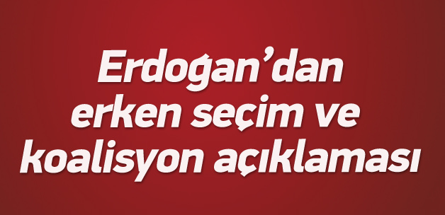 Erdoğan'dan koalisyon açıklaması