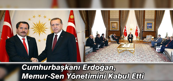 Erdoğan, Memur-Sen Yönetimini Kabul Etti