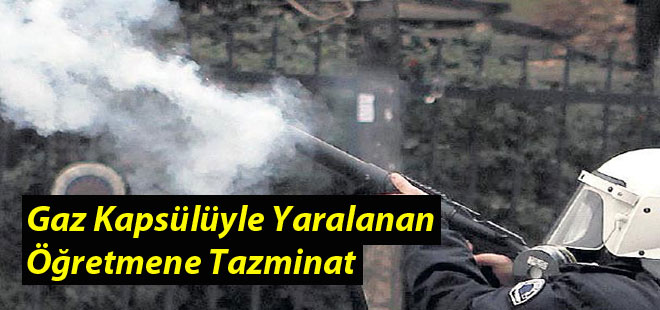 Gaz Kapsülüyle Yaralanan Öğretmene Tazminat