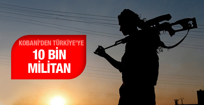 Kobani'den Türkiye'ye 10 bin militan geldi
