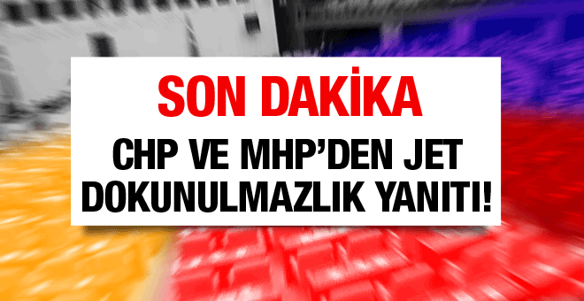 Dokunulmazlık çağrısına CHP'den ve MHP'den jet yanıt