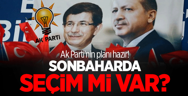 İşte AK Parti'nin Planı - Sonbaharda Seçim Var