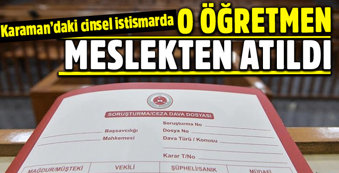 Son dakika: Karaman'daki cinsel istismarda öğretmen meslekten atıldı