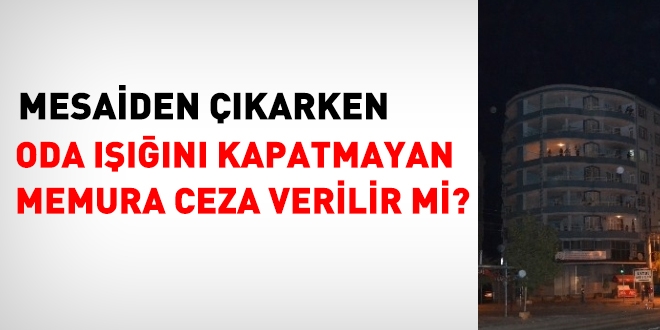 Oda ışığını kapatmayan memura ceza verilir mi?