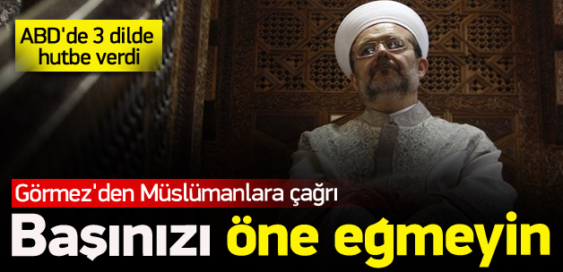 Görmez'den Müslümanlara Çağrı: Başınızı Öne Eğmeyin!