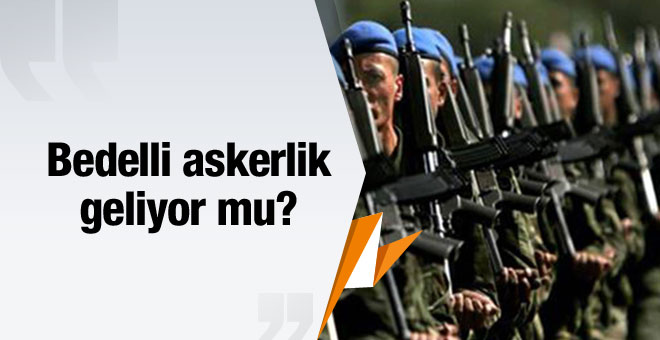 Bedelli askerlik geliyor mu?