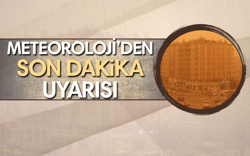 Meteoroloji'den son dakika uyarısı