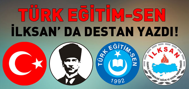 Türk Eğitim-Sen İLKSAN’da Destan Yazdı!