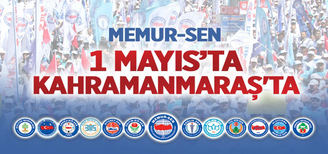 Memur-Sen 1 Mayıs'ı Kahramanmaraş'ta Kutlayacak