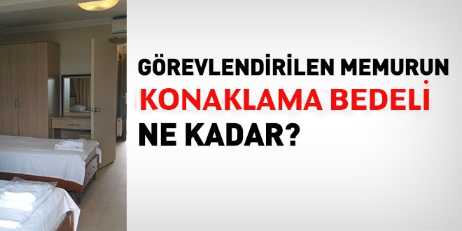 Görevlendirilen memurun konaklama bedeli ne kadar?