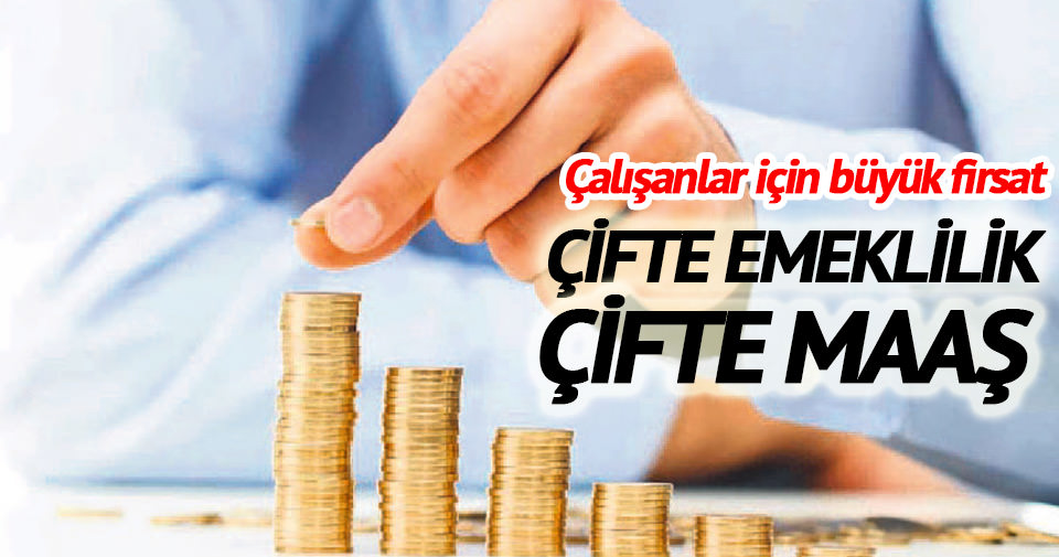 Çifte emeklilik çifte maaş