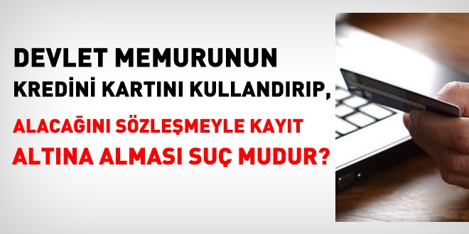 Kredi kartını arkadaşına kullandıran memur