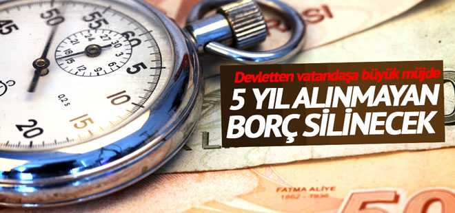 Devletten Vatandaşa Büyük Müjde! - 5 Yıl Alınmayan Borç Silinecek