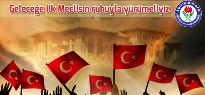 Eğitim-Bir-Sen: Geleceğe ilk Meclisin ruhuyla yürümeliyiz
