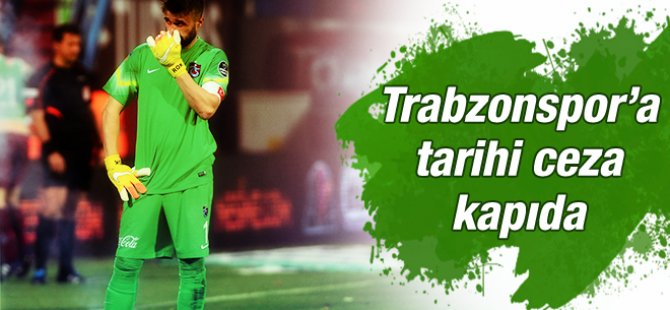 Trabzonspor'a tarihi ceza kapıda!
