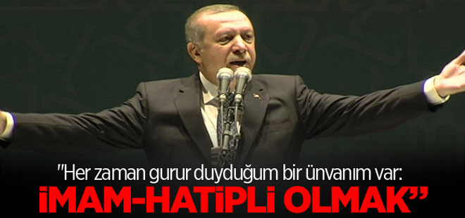 Erdoğan:İmam Hatipli olmaktan gurur duyarım