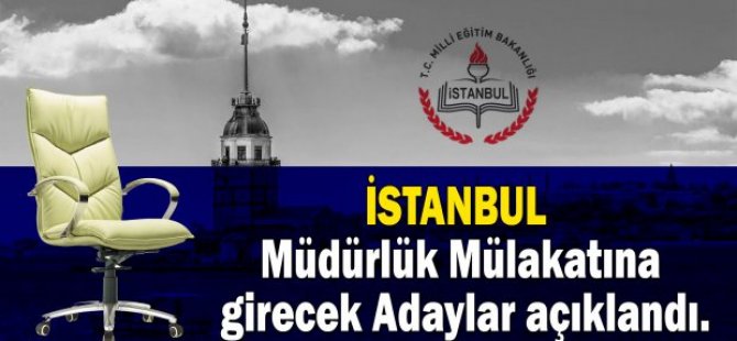 İstanbul Müdürlük Mülakatına girecek Adaylar açıklandı