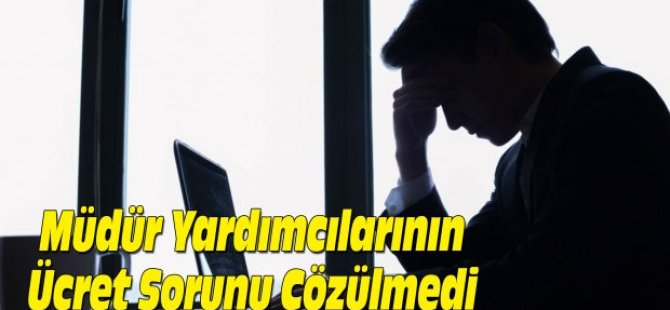 Müdür Yardımcılarının Ücret Sorunu Çözülmedi