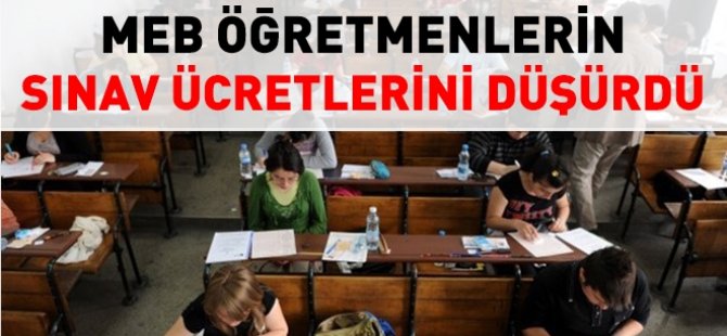 MEB Öğretmenlerin sınav ücretlerini düşürdü