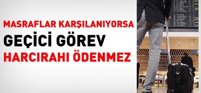 Masrafları başka kurum karşılıyorsa, geçici görev harcırahı ödenmez