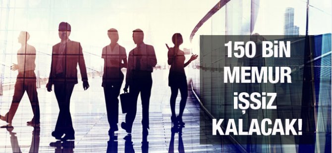 150 bin memur işsiz kalabilir!