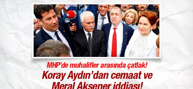 Koray Aydın'dan cemaat ve Meral Akşener iddiası!