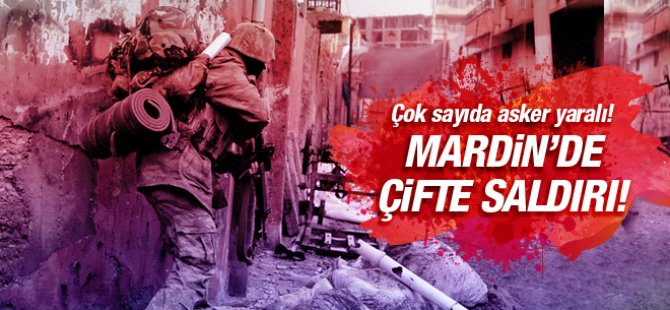 Mardin'de çifte saldırı! Çok sayıda asker yaralı!