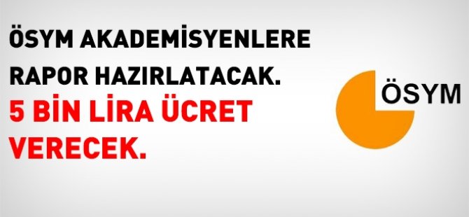 ÖSYM, bilimsel rapor hazırlama görevi verdiği akademisyen 5 bin lira ücret verecek