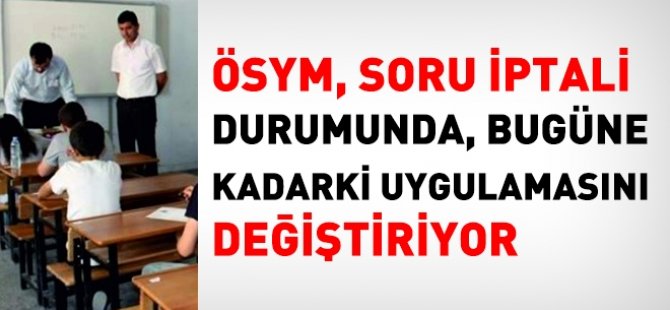 ÖSYM, soru iptali halindeki uygulamasını değiştiriyor