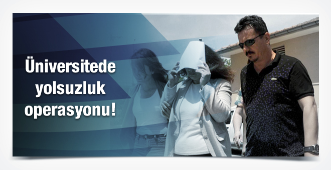 Üniversitede yolsuzluk operasyonu