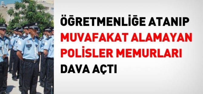 Öğretmenliğe geçiş için muvafakat verilmeyen polisler dava açtı