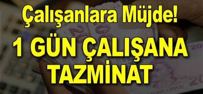 Çalışanlara Müjde - 1 Gün Çalışana Tazminat