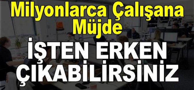 Ramazan'da işten erken çıkabilirsiniz!