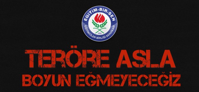 Eğitim-Bir-Sen: Teröre asla boyun eğmeyeceğiz