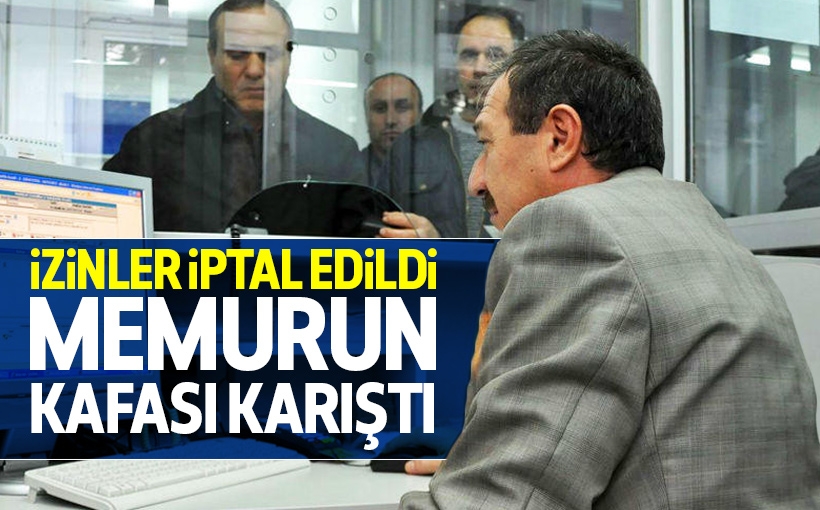 İzinlerin iptal edilmesi kafaları karıştırdı