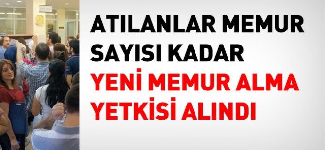 Atılan memur sayısı kadar, yeni memur alma yetkisi alındı