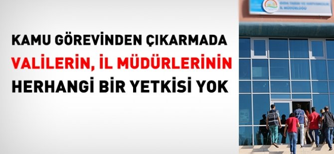 Kamu görevinden çıkarmada, valilerin yetkisi yok!