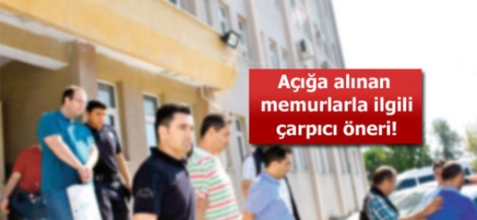 Açığa Alınan Memurlarla İlgili Çarpıcı Öneri
