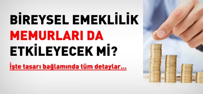 Bireysel emeklilik tasarısı memurları nasıl etkileyecek?