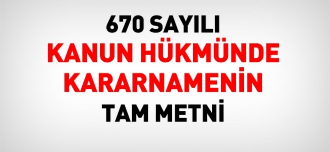 670 sayılı Kanun Hükmünde Kararnamenin (KHK) tam metni