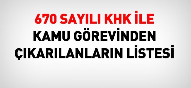 670 sayılı KHK ile kamu görevinden çıkarılanların listesi